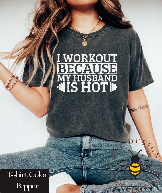 I Workout Because My Wife is Hot Shirt, Funny Husband Shirt, Birthday Gift,  Gym Quotes Shirt, Sarcastic Men Tee, Men Gifts, Fathers Day Gift 