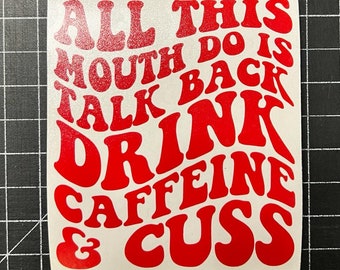 4" Funny Sarcastic All this Mouth do is talk back drink caffeine & cuss Sticker