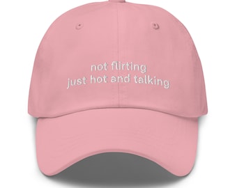 not flirting JUST HOT and talking Dad hat