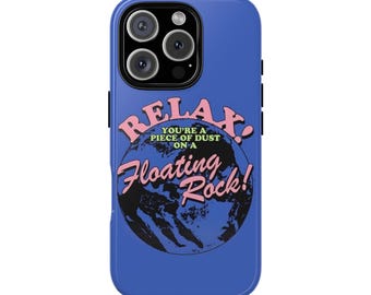 May include: A blue phone case with a graphic design. The design includes the word "RELAX!" in pink, along with the phrase "YOU'RE A PIECE OF DUST ON A FLOATING ROCK!" The graphic also features a blue and pink globe.