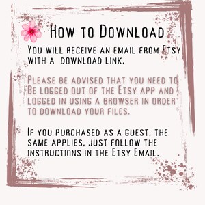 May include: Text on a pink background with a floral design. The text reads: "HOW TO DOWNLOAD YOU WILL RECEIVE AN EMAIL FROM ETSY WITH A DOWNLOAD LINK. PLEASE BE ADVISED THAT YOU NEED TO BE LOGGED OUT OF THE ETSY APP AND LOGGED IN USING A BROWSER IN ORDER TO DOWNLOAD YOUR FILES. IF YOU PURCHASED AS A GUEST, THE SAME APPLIES, JUST FOLLOW THE INSTRUCTIONS IN THE ETSY EMAIL."