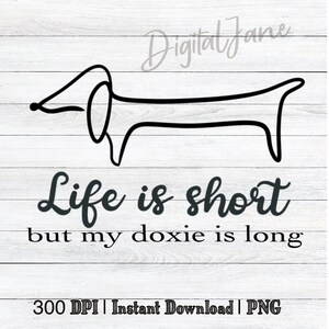 May include: Black and white line art illustration of a dachshund with the text "Life is short but my doxie is long".