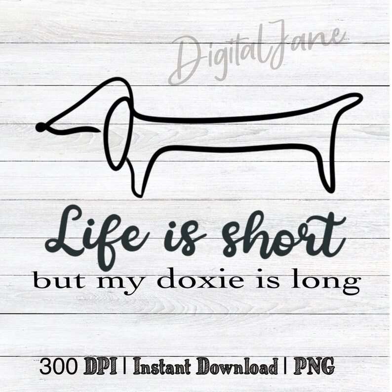 May include: Black and white line art illustration of a dachshund with the text "Life is short but my doxie is long".