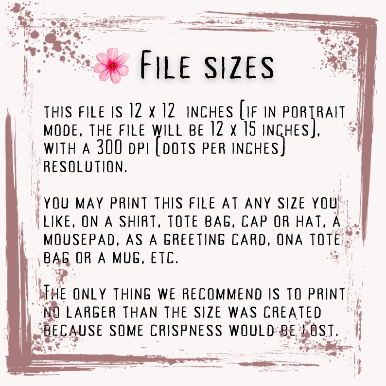 May include: Text on a pink background with a floral design. The text reads "FILE SIZES" and explains that the file is 12 x 12 inches, with a 300 DPI resolution. It also states that the file can be printed at any size, but recommends printing no larger than the original size to avoid losing crispness.