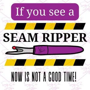 May include: A black and yellow striped warning sign with the text "If you see a seam ripper, now is not a good time!"  A purple seam ripper is pictured below the text.