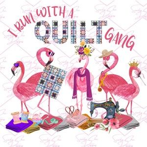 May include: A watercolor illustration of four pink flamingos with sewing supplies. The flamingos are holding a quilt, a spool of thread, a measuring tape, and a sewing machine. The text "I run with a quilt gang" is written above the flamingos.