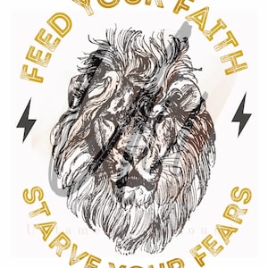 May include: A black and white illustration of a lion's head with the text "Feed Your Faith Starve Your Fears" in a gold circle around it.