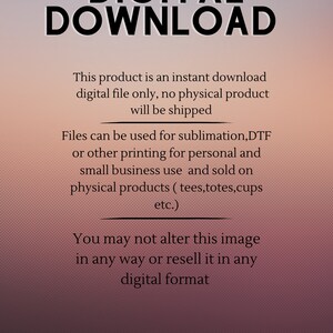 May include: Digital download text overlay on a pink and orange gradient background. The text reads "DIGITAL DOWNLOAD" in large black letters. The text below reads "This product is an instant download digital file only, no physical product will be shipped. Files can be used for sublimation, DTF or other printing for personal and small business use and sold on physical products (tees, totes, cups etc.). You may not alter this image in any way or resell it in any digital format."