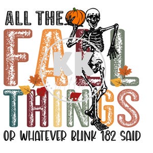 May include: A graphic design featuring a skeleton holding a pumpkin. The text reads "ALL THE FALL THINGS OR WHATEVER BLINK 182 SAID" in various colors, including orange, brown, and teal. Autumn leaves are scattered around the text and skeleton.