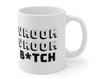 Vroom Vroom B*TCH - Coffee Mug - 11oz