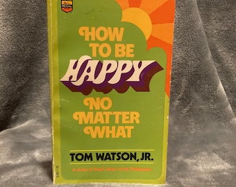 How To Be Happy No Matter What by Tom Watson JR.- Paperback