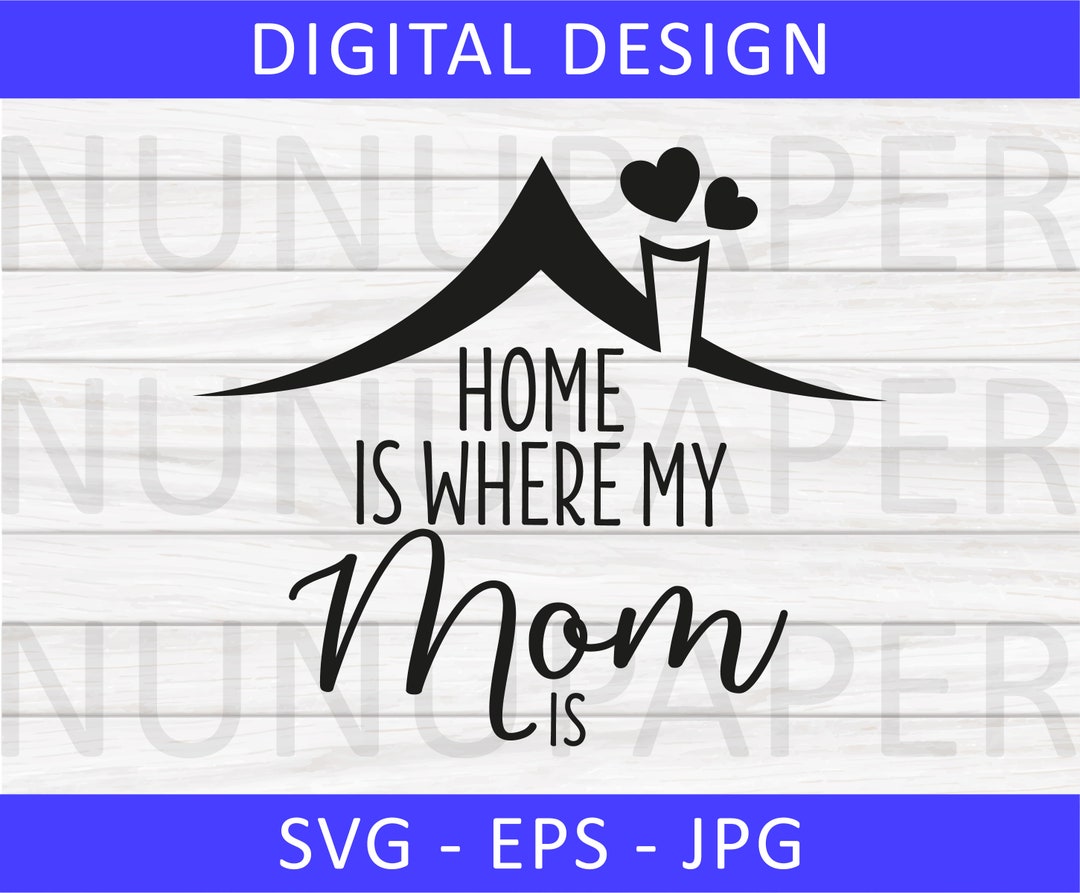 Home is Where Mom is SVG, Svg for Mom Shirt, Mom Life SVG, Mother Day