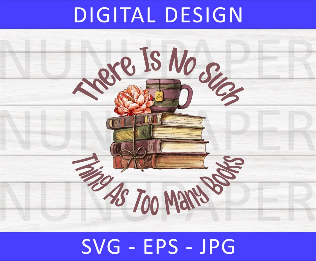 There is No Such Thing as Too Many Books SVG, PNG, Lover Svg, Reading ...