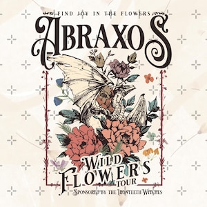以下が含まれることがあります： 装飾的なフォントで「ABRAXOS」というテキストが書かれたポスター。花に囲まれたドラゴンのイラストが特徴です。「FIND JOY IN THE FLOWERS」と「WILD FLOWERS TOUR」という言葉も含まれています。ポスターは「THE IRONTEETH WITCHES」によって後援されています。