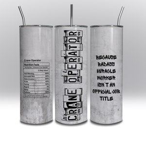 May include: Three stainless steel tumblers with a white, textured finish. The tumbler on the left has the text "Crane Operator Nutrition Facts" with a list of items and percentages. The tumbler in the middle has the text "Crane Operator" with a graphic of a license plate. The tumbler on the right has the text "Because Badass Miracle Worker Isn't an Official Job Title".