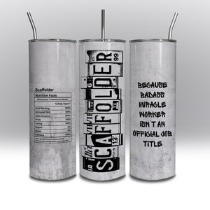 May include: A white, stainless steel tumbler with a straw, featuring the text "Scaffolder" and a list of "Nutrition Facts" on one side. The center displays "SCAFFOLDER" in a stacked design, and the other side reads "BECAUSE BADASS MIRACLE WORKER ISN'T AN OFFICIAL JOB TITLE."