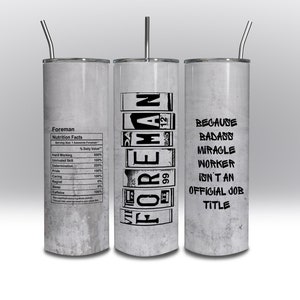 May include: A white stainless steel tumbler with a black design that says "Foreman" and "Because Badass Miracle Worker Isn't An Official Job Title".