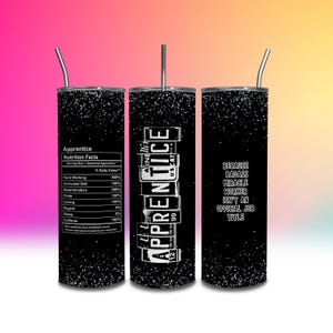 May include: Three black and white stainless steel tumblers with different designs. The first tumbler has a nutrition facts label for an apprentice. The second tumbler has the text "Apprentice" with a graphic of a license plate. The third tumbler has the text "Because badass miracle worker isn't an official job title."