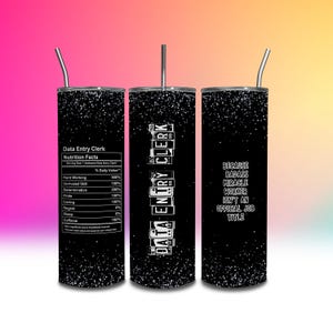 May include: A black and white tumbler with a glitter finish. The tumbler features the text "Data Entry Clerk" and a nutrition facts label. The text "Because badass miracle worker isn't an official job title" is also on the tumbler.