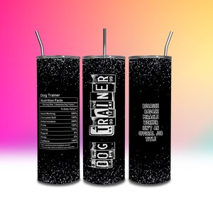 May include: Three black and white stainless steel tumblers with different designs. The first tumbler has a nutrition facts label for a dog trainer. The second tumbler has a graphic of a dog license plate with the text "Dog Trainer" and "US 99 12 FAT 99". The third tumbler has the text "Because badass miracle worker isn't an official job title".