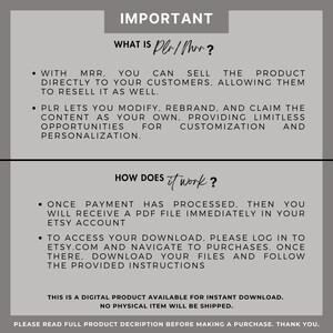 Peut inclure: Un graphique textuel avec le titre "IMPORTANT" qui explique ce qu'est le "PLR/MRR" et comment cela fonctionne. Le texte explique que le PLR/MRR vous permet de vendre un produit directement &agrave; vos clients et qu'ils peuvent le revendre &eacute;galement. Il explique &eacute;galement que le PLR vous permet de modifier, de renommer et de revendiquer le contenu comme &eacute;tant le v&ocirc;tre. Le graphique explique &eacute;galement comment le produit fonctionne, en indiquant qu'une fois le paiement effectu&eacute;, vous recevrez un fichier PDF imm&eacute;diatement dans votre compte Etsy. Pour acc&eacute;der &agrave; votre t&eacute;l&eacute;chargement, vous devez vous connecter &agrave; Etsy.com et naviguer jusqu'aux achats. Une fois sur place, vous pouvez t&eacute;l&eacute;charger vos fichiers et suivre les instructions fournies. Le graphique indique &eacute;galement qu'il s'agit d'un produit num&eacute;rique disponible en t&eacute;l&eacute;chargement instantan&eacute; et qu'aucun article physique ne sera exp&eacute;di&eacute;.