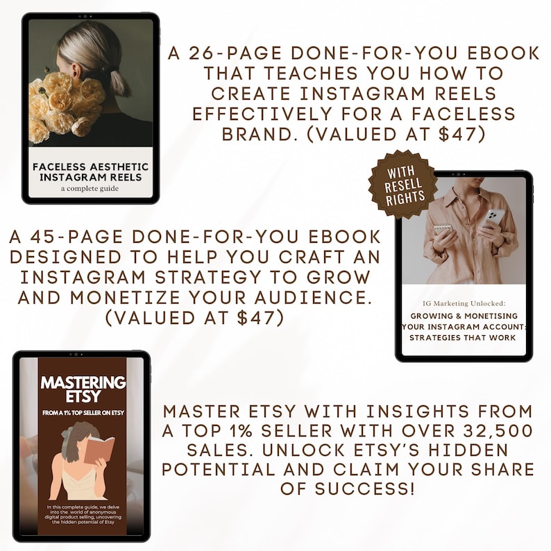 May include: Three digital product covers with brown text on a white background. The first cover features a woman with a bouquet of flowers and the text "Faceless Aesthetic Instagram Reels: A Complete Guide". The second cover features a woman holding a phone and the text "IG Marketing Unlocked: Growing & Monetizing Your Instagram Account: Strategies That Work". The third cover features a woman reading a book and the text "Mastering Etsy: From a Top 1% Seller on Etsy".