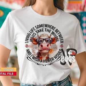 Cow sublimation file Living life somewhere between Jesus take the wheel and I wish a heifer would Heifer Cow Png Sublimation Design Digital