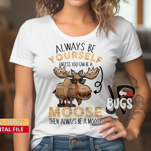 Moose PNG sublimation, always be yourself unless you can be a moose, Moose sublimation, Moose t-shirt design, Digital download