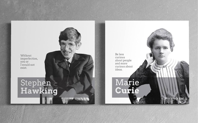 May include: Two black and white portraits of famous scientists with inspirational quotes. The first portrait is of Stephen Hawking with the quote "Without imperfection, you or I would not exist." The second portrait is of Marie Curie with the quote "Be less curious about people and more curious about ideas."