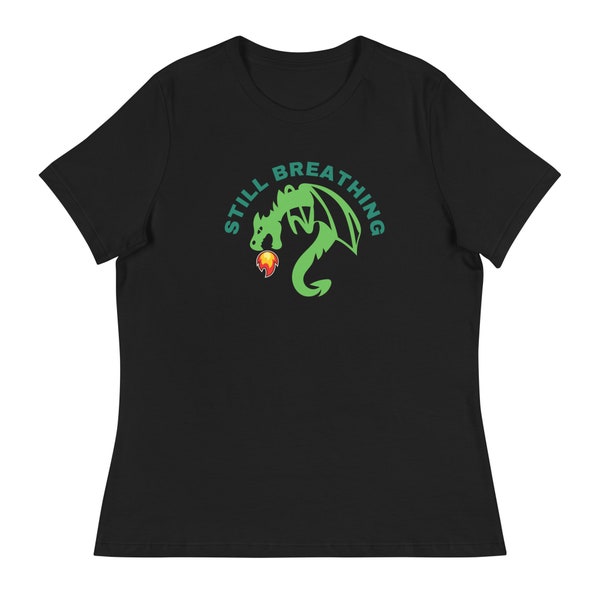 Still Breathing Fire Breathing Dragon lovers T Shirt. Relaxed fit. Gift for women. Gift for survivors, Gift for sister, Gift for girlfriend.