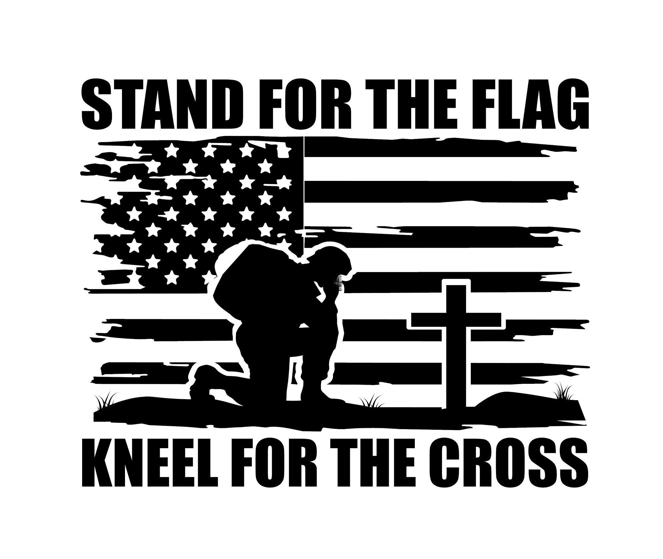 Stand For The Flag, Kneel For The Cross Stand For The Flag, Kneel For The Cross