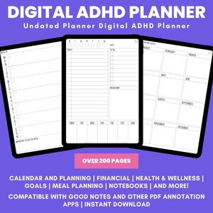 May include: A digital planner for people with ADHD. The planner is undated and includes sections for calendar, goals, meal planning, finances, health and wellness, and more. It is compatible with GoodNotes and other PDF annotation apps. The planner has over 200 pages and is available for instant download.