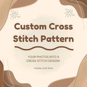 May include: A beige graphic with the text "Custom Cross Stitch Pattern" in brown. The text "YOUR PHOTOS INTO A CROSS STITCH DESIGN!" is below. The Hensley Craft Store logo is at the bottom, with starburst and abstract shapes.