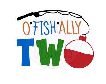 May include: A colourful graphic design with the text "O'Fish'ally Two" and a red and white fishing bobber. The graphic is perfect for a birthday card or party decoration.