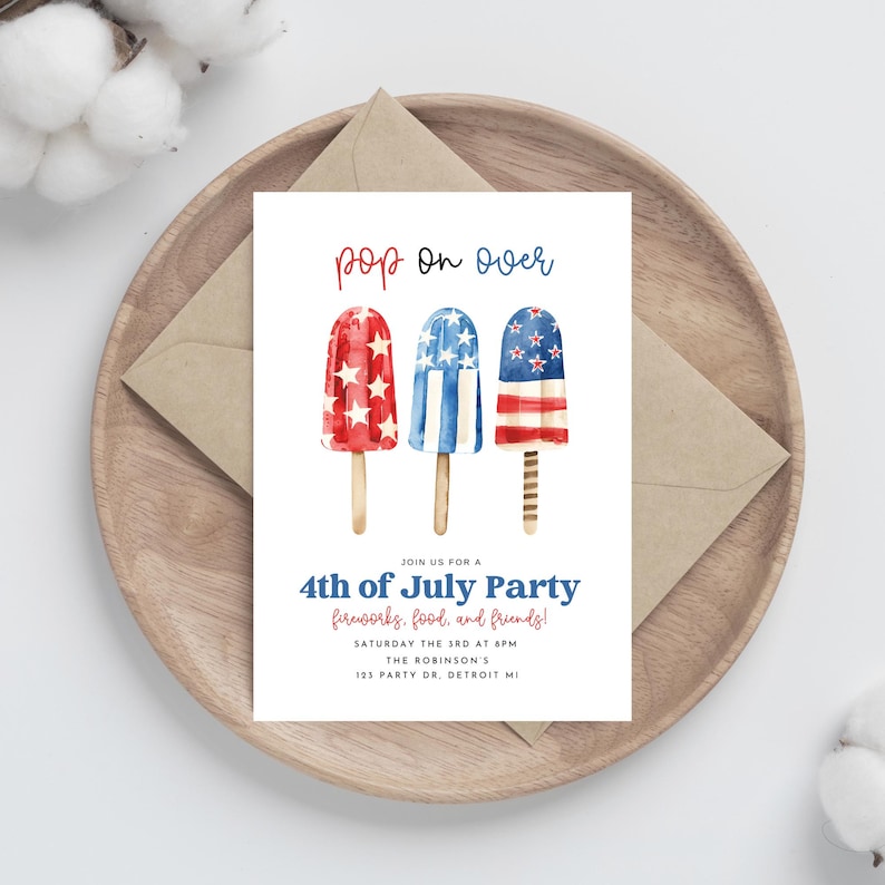 May include: A 4th of July party invitation with a watercolor illustration of three red, white, and blue popsicles. The text reads "Pop on over" and "Join us for a 4th of July Party fireworks, food, and friends!"  The invitation also includes the date, time, and location of the party.