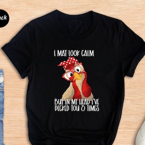 Funny Chicken Shirt, Rooster Humor Shirt, Sarcastic Shirt, I May Look Calm But In My Head I&#39;ve Pecked You 3 Times Shirt, Funny Quote Shirt