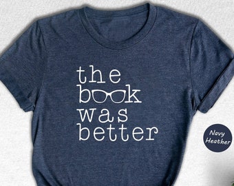 The Book Was Better Shirt, Book Lover Shirt, Librarian Shirt, Bookish Shirt, Bookworm Shirt, Literature Gift, Book Nerd Shirt