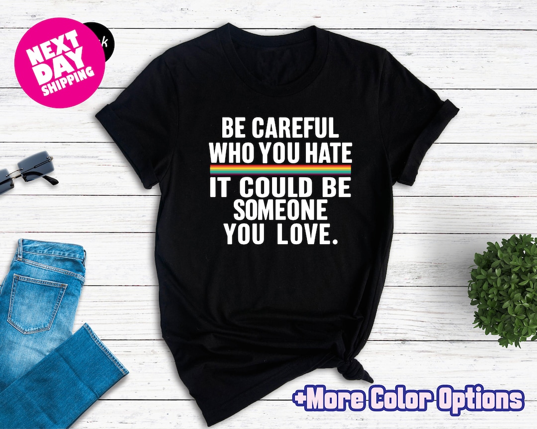 Terrific Be Careful Who You Hate Shirt Pictures
