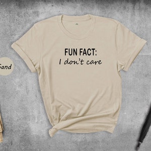 Fun Fact I Don't Care Shirt, Sassy T-Shirt, Sarcastic Shirt, Funny Saying Shirt, Fun Fact Shirt, Funny Sarcastic Shirt