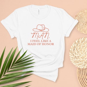 Man, I Feel Like A Maid of Honor shirt with hat