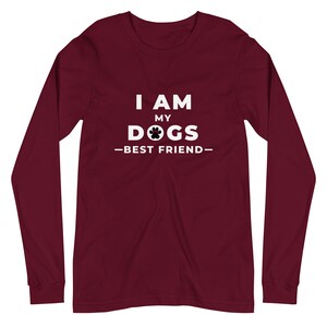 I am My Dogs Best Friend - Unisex Long Sleeve - 100% Cotton
