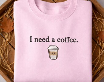 I Need a Cofee Embroidered, Coffee Lover Sweatshirt, Espresso Sweater