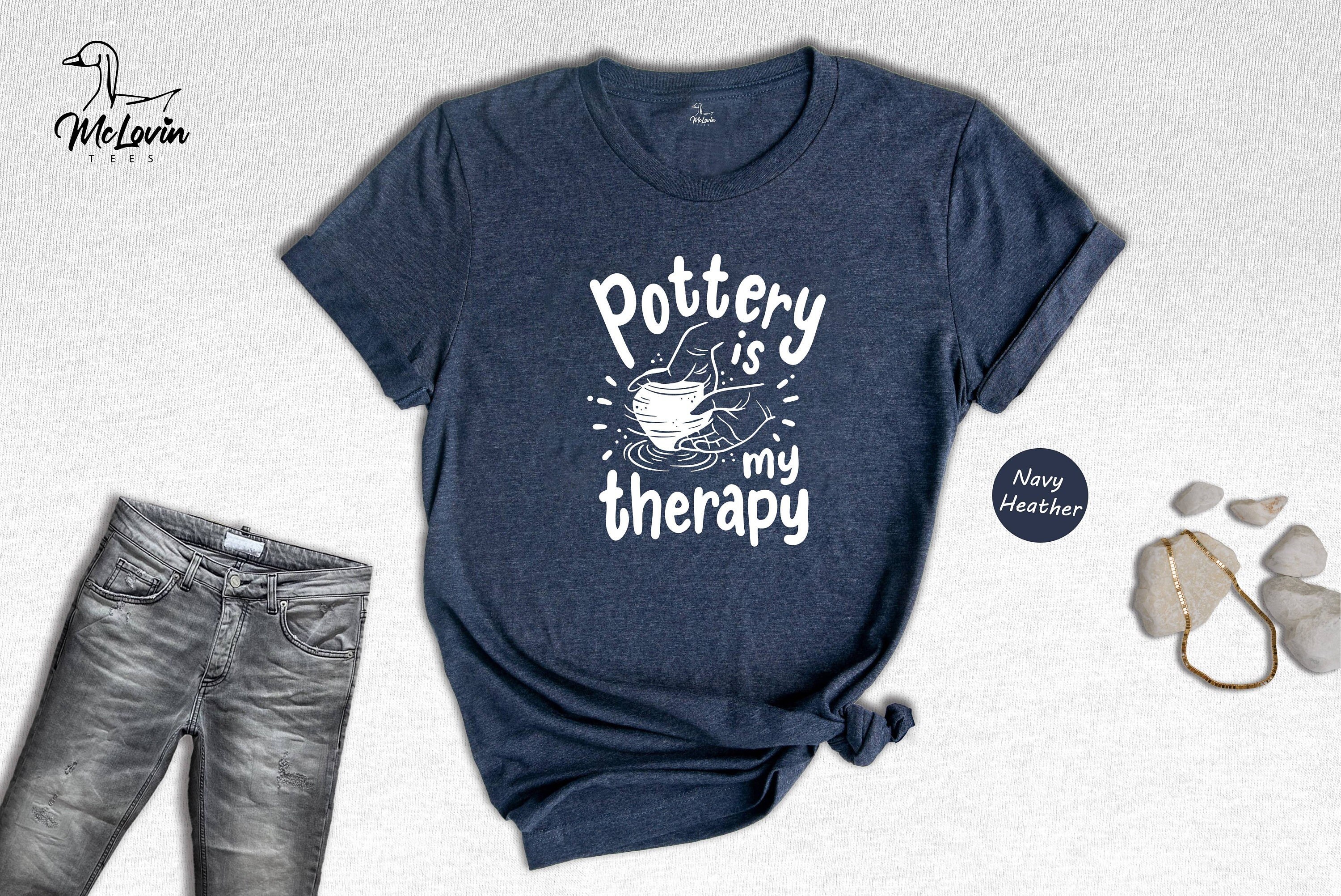 Pottery Is My Therapy T Shirt Pottery Is My Therapy T Shirt