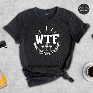 May include: Dark grey heather t-shirt with a white graphic that says "WTF Wine Tasting Friends" with three wine glasses.