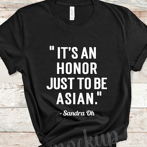 It&#39;s an Honor Just to be Asian Shirt, Sandra Oh Quote, Asian American, Korean American, Asian Pride, Stop Asian Hate, AAPI Heritage