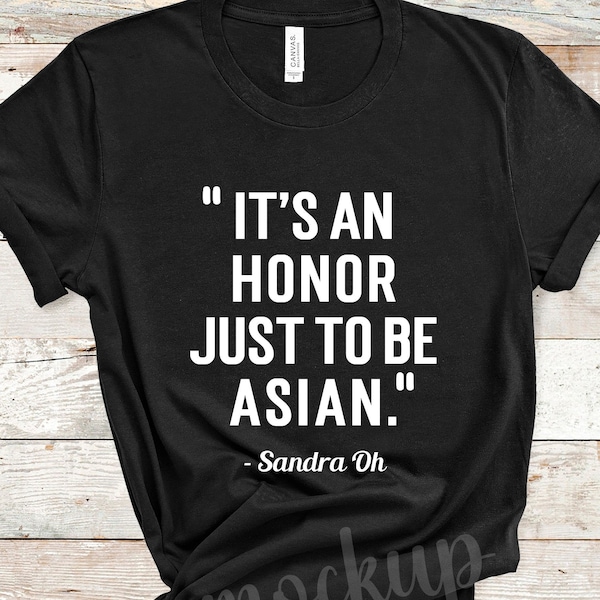 It's an Honor Just to be Asian Shirt, Sandra Oh Quote, Asian American, Korean American, Asian Pride, Stop Asian Hate, AAPI Heritage