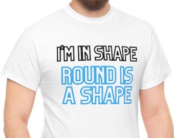 Unisex Heavy 100% Cotton Tee "I'm In Shape, Round Is A Shape" Funny Saying Printed T Shirt Mens Womens High Quality Gift Idea Clever Funny T