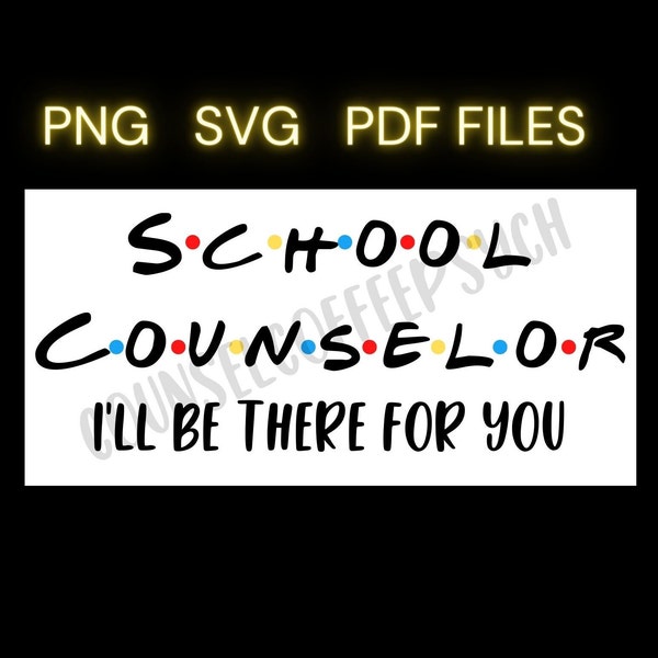 School Counselor I'll be there for you Friends Theme SVG Digital Download , Counselor SVGs
