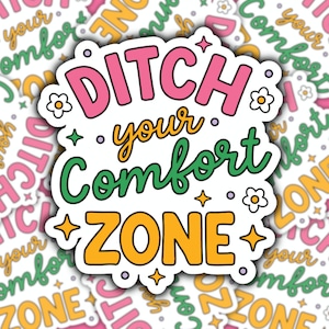 May include: A sticker with a white background and a pink, green, and yellow design. The sticker says "Ditch your comfort zone" with flowers and stars around the text.
