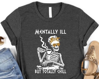 Mentally ill But Totally Chill, Coffee Lovers Gift, Skeleton Shirt, Staying Alive Shirt, Mental Health Shirt, Skeleton Halloween Sweatshirt